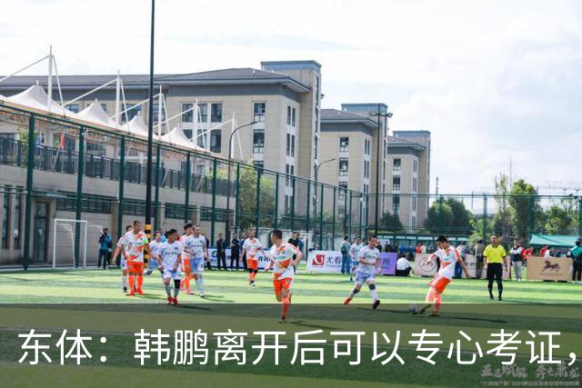 东体：韩鹏离开后可以专心考证，宿茂臻还是球队副总