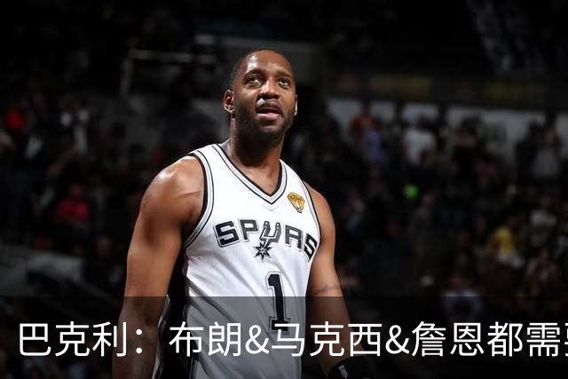巴克利：布朗&马克西&詹恩都需要球权 若开局不佳磨合将成难题