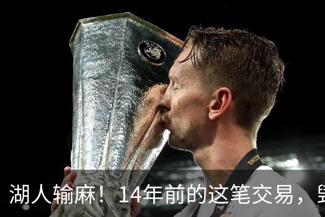 湖人输麻！14年前的这笔交易，毁了四支球队？