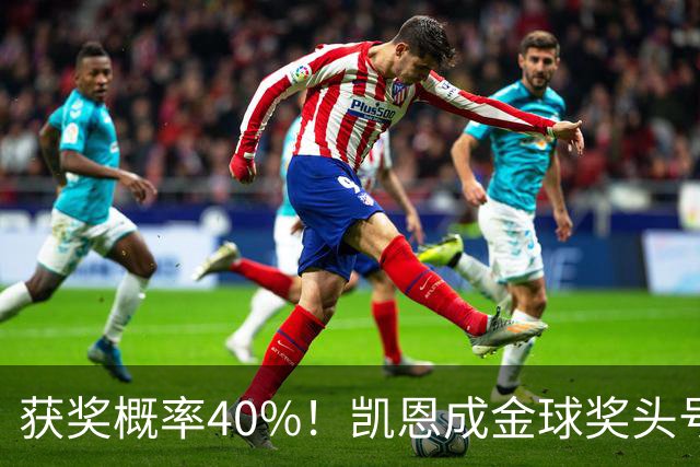 获奖概率40%！凯恩成金球奖头号热门，力压亚马尔和梅西！