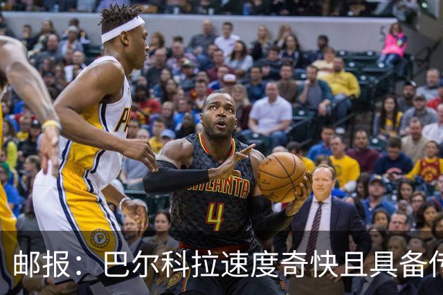 邮报：巴尔科拉速度奇快且具备传统中锋的位置感，适合伊劳拉战术