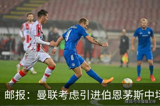 邮报：曼联考虑引进伯恩茅斯中场泰勒-亚当斯，价格预计3500万镑